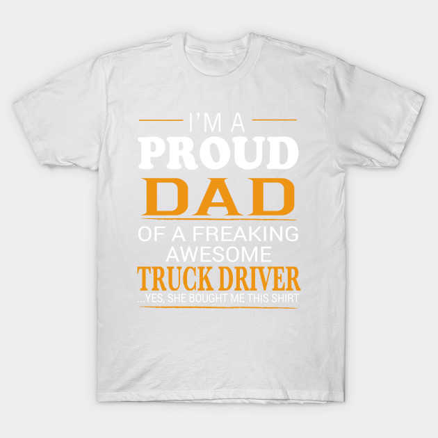 Proud Dad of Freaking Awesome TRUCK DRIVER She bought me this T-Shirt-TJ